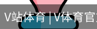V站体育 | V体育官方网站 - V SPORT